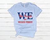 We the People Are Wicked Pissed - T-Shirt -RESIST!