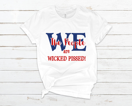 We the People Are Wicked Pissed - T-Shirt -RESIST!