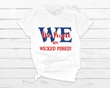 We the People Are Wicked Pissed - T-Shirt -RESIST!