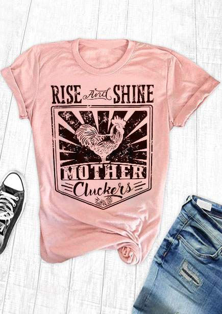 Rise and Shine Mother Cluckers!  Whimsy T-Shirt